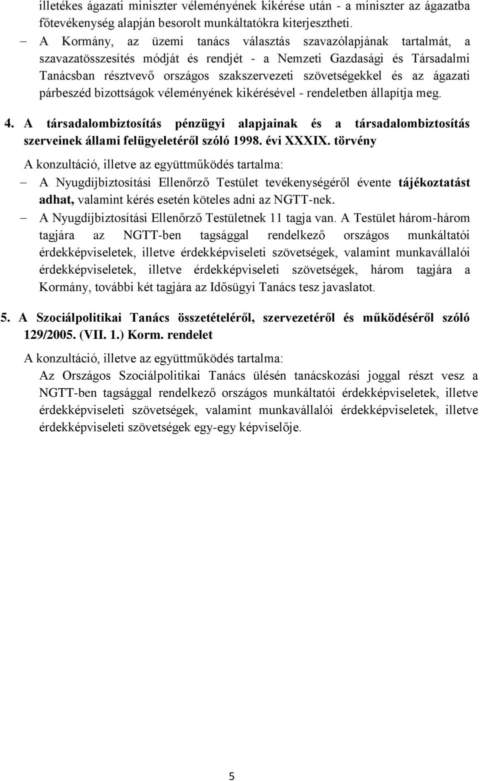 és az ágazati párbeszéd bizottságok véleményének kikérésével - rendeletben állapítja meg. 4.