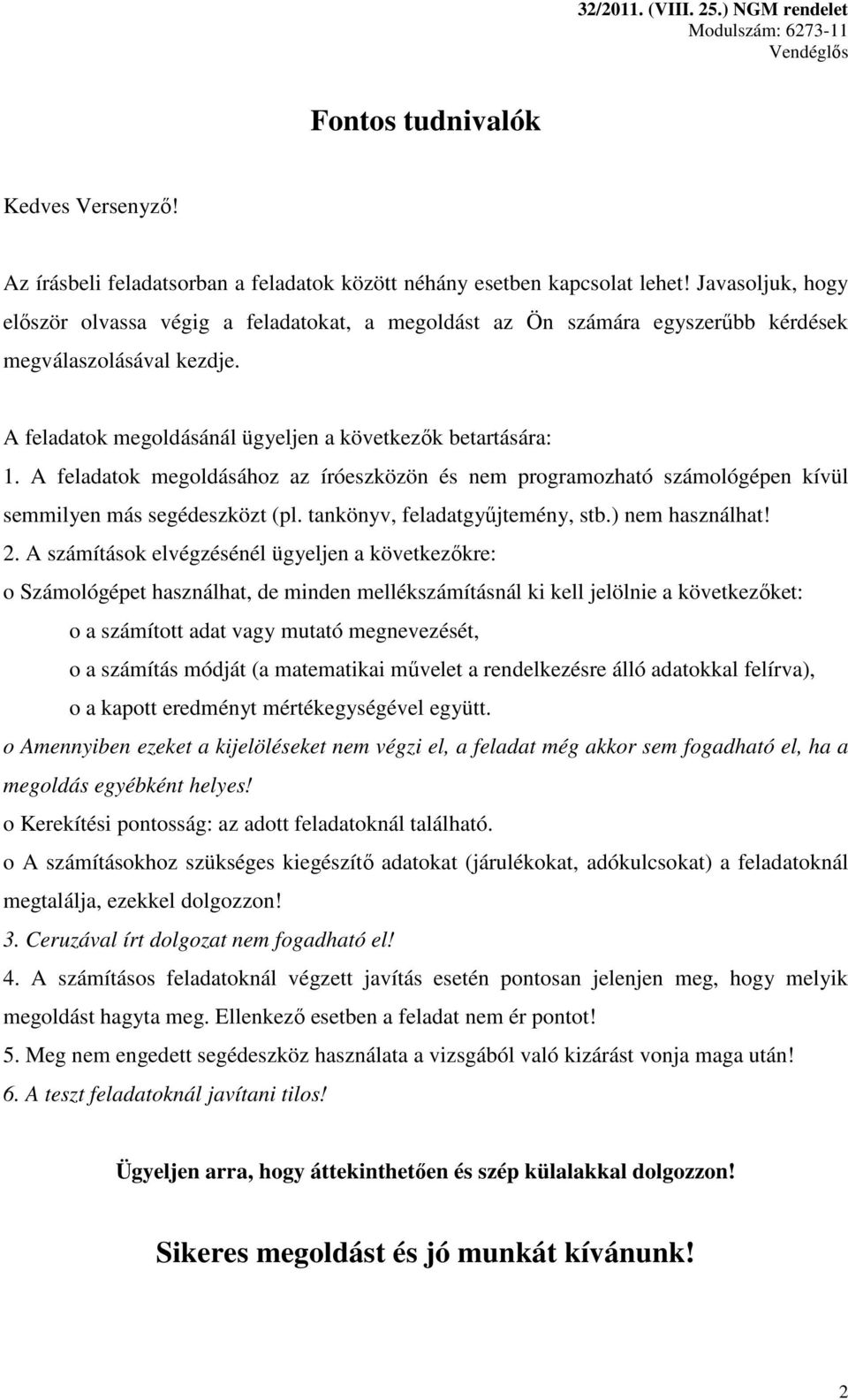 A feladatok megoldásához az íróeszközön és nem programozható számológépen kívül semmilyen más segédeszközt (pl. tankönyv, feladatgyűjtemény, stb.) nem használhat! 2.