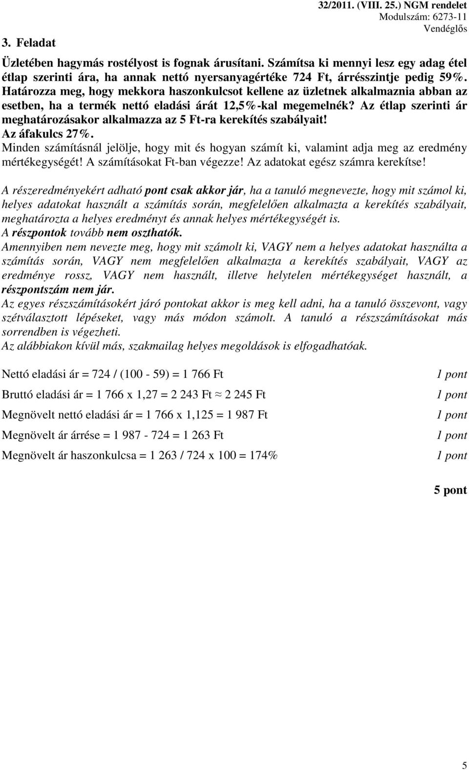 Az étlap szerinti ár meghatározásakor alkalmazza az 5 Ft-ra kerekítés szabályait! Az áfakulcs 27%. mértékegységét! A számításokat Ft-ban végezze! Az adatokat egész számra kerekítse!