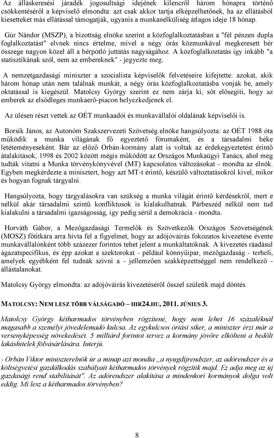 Gúr Nándor (MSZP), a bizottság elnöke szerint a közfoglalkoztatásban a "fél pénzen dupla foglalkoztatást" elvnek nincs értelme, mivel a négy órás közmunkával megkeresett bér összege nagyon közel áll