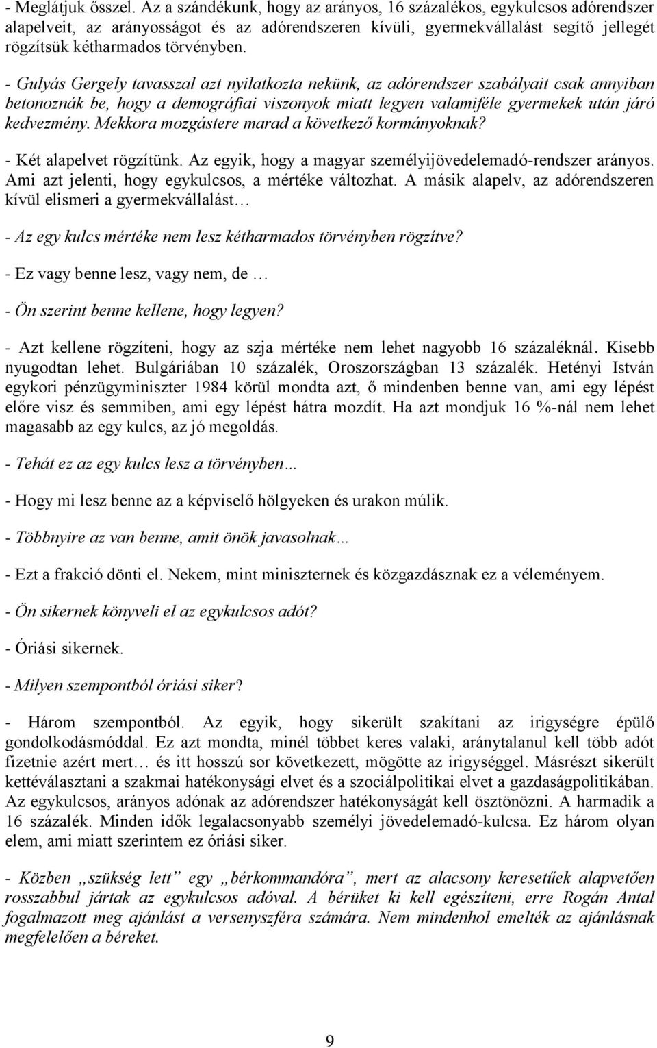 - Gulyás Gergely tavasszal azt nyilatkozta nekünk, az adórendszer szabályait csak annyiban betonoznák be, hogy a demográfiai viszonyok miatt legyen valamiféle gyermekek után járó kedvezmény.