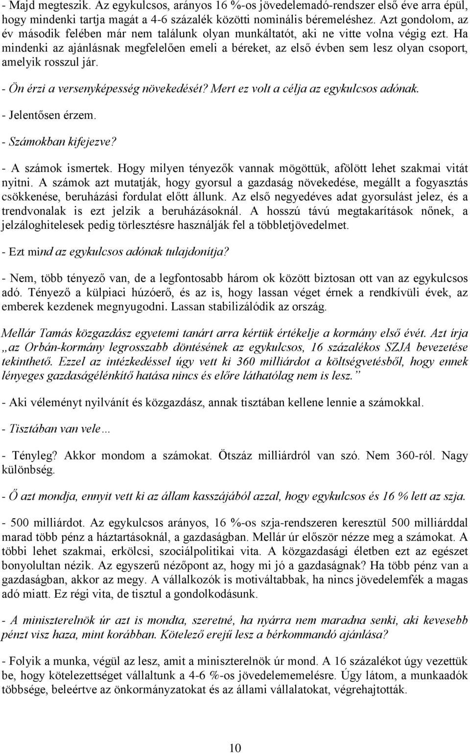 Ha mindenki az ajánlásnak megfelelően emeli a béreket, az első évben sem lesz olyan csoport, amelyik rosszul jár. - Ön érzi a versenyképesség növekedését? Mert ez volt a célja az egykulcsos adónak.