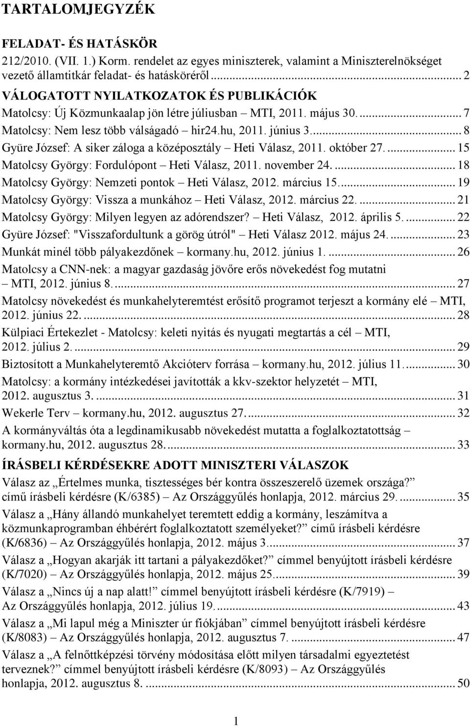 ... 8 Gyüre József: A siker záloga a középosztály Heti Válasz, 2011. október 27.... 15 Matolcsy György: Fordulópont Heti Válasz, 2011. november 24.