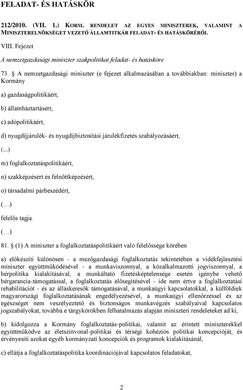 A nemzetgazdasági miniszter (e fejezet alkalmazásában a továbbiakban: miniszter) a Kormány a) gazdaságpolitikáért, b) államháztartásért, c) adópolitikáért, d) nyugdíjjárulék- és nyugdíjbiztosítási