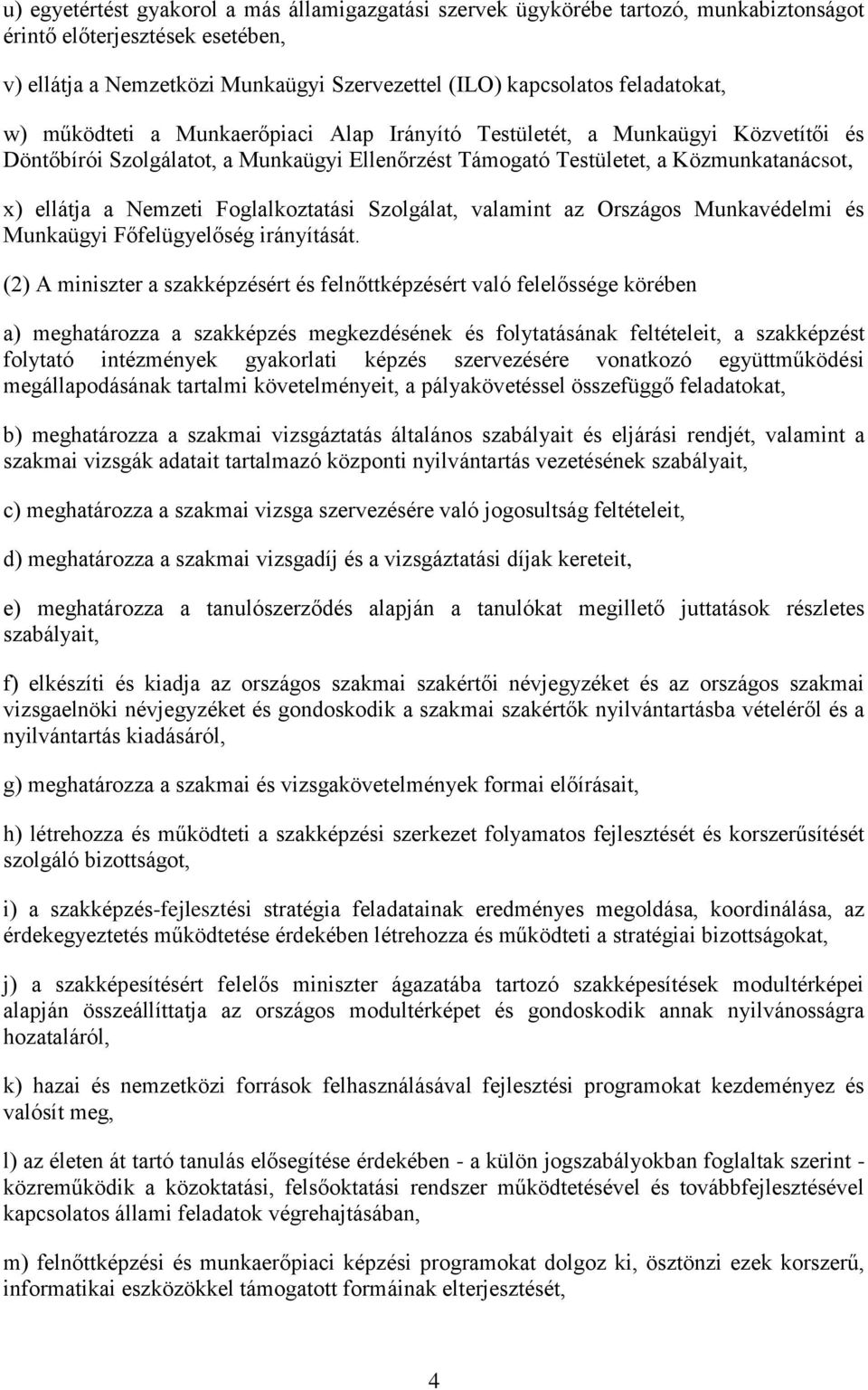 Nemzeti Foglalkoztatási Szolgálat, valamint az Országos Munkavédelmi és Munkaügyi Főfelügyelőség irányítását.