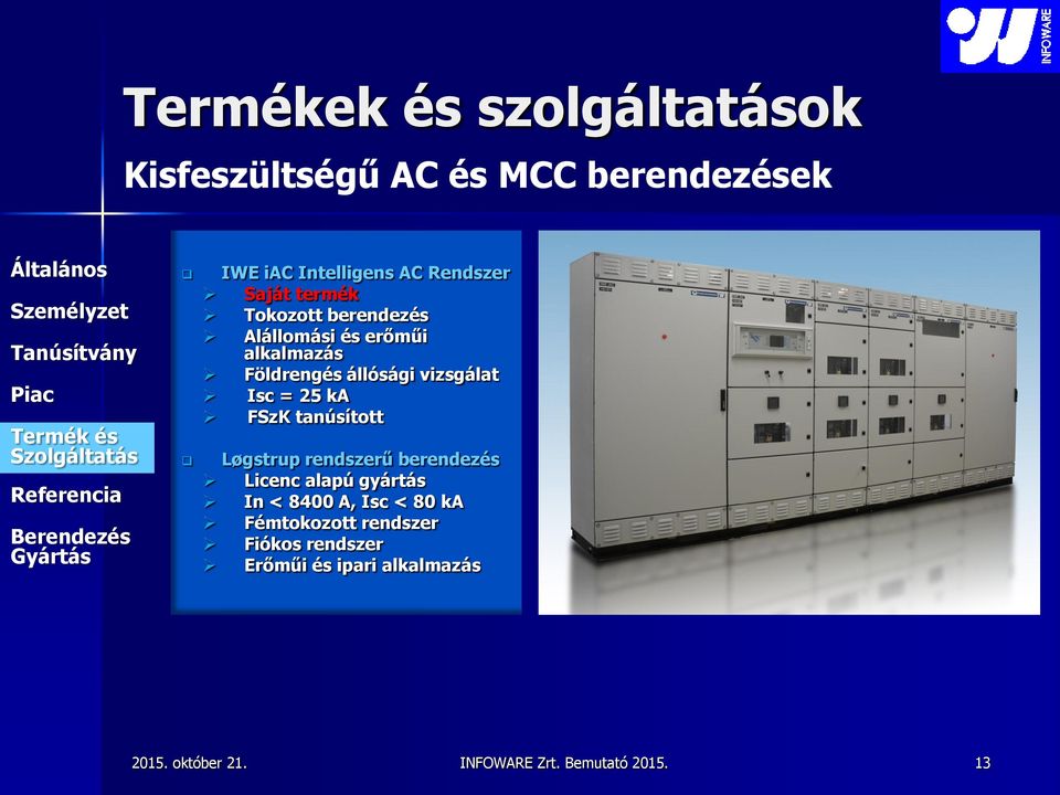 állósági vizsgálat Isc = 25 ka FSzK tanúsított Løgstrup rendszerű berendezés Licenc alapú