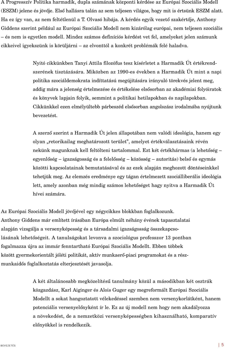 A kérdés egyik vezetô szakértôje, Anthony Giddens szerint például az Európai Szociális Modell nem kizárólag európai, nem teljesen szociális és nem is egyetlen modell.