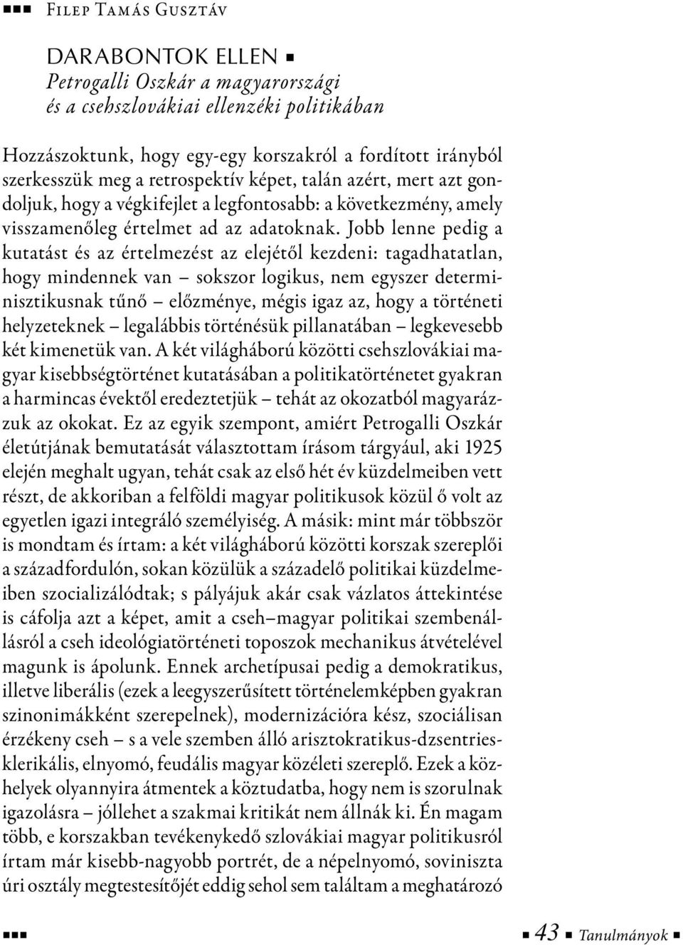 Jobb lenne pedig a kutatást és az értelmezést az elejétől kezdeni: tagadhatatlan, hogy mindennek van sokszor logikus, nem egyszer determinisztikusnak tűnő előzménye, mégis igaz az, hogy a történeti