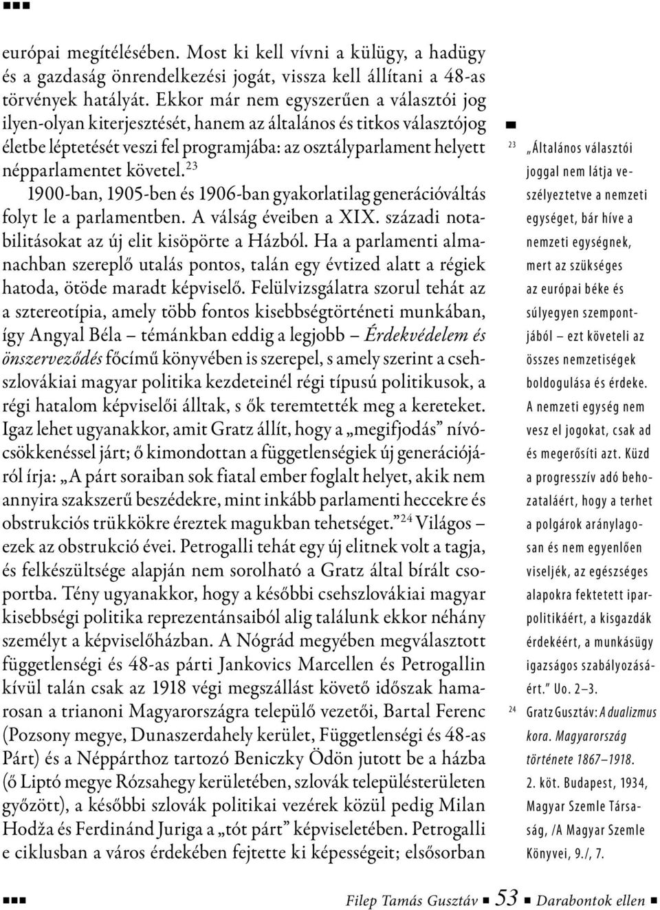 követel. 23 1900-ban, 1905-ben és 1906-ban gyakorlatilag generációváltás folyt le a parlamentben. A válság éveiben a XIX. századi notabilitásokat az új elit kisöpörte a Házból.