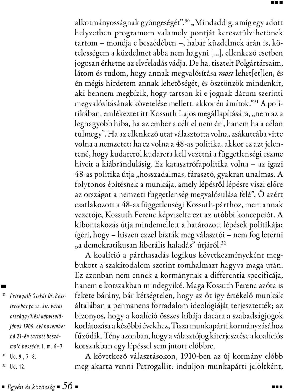 30 Mindaddig, amíg egy adott helyzetben programom valamely pontját keresztülvihetőnek tartom mondja e beszédében, habár küzdelmek árán is, kötelességem a küzdelmet abba nem hagyni [ ], ellenkező