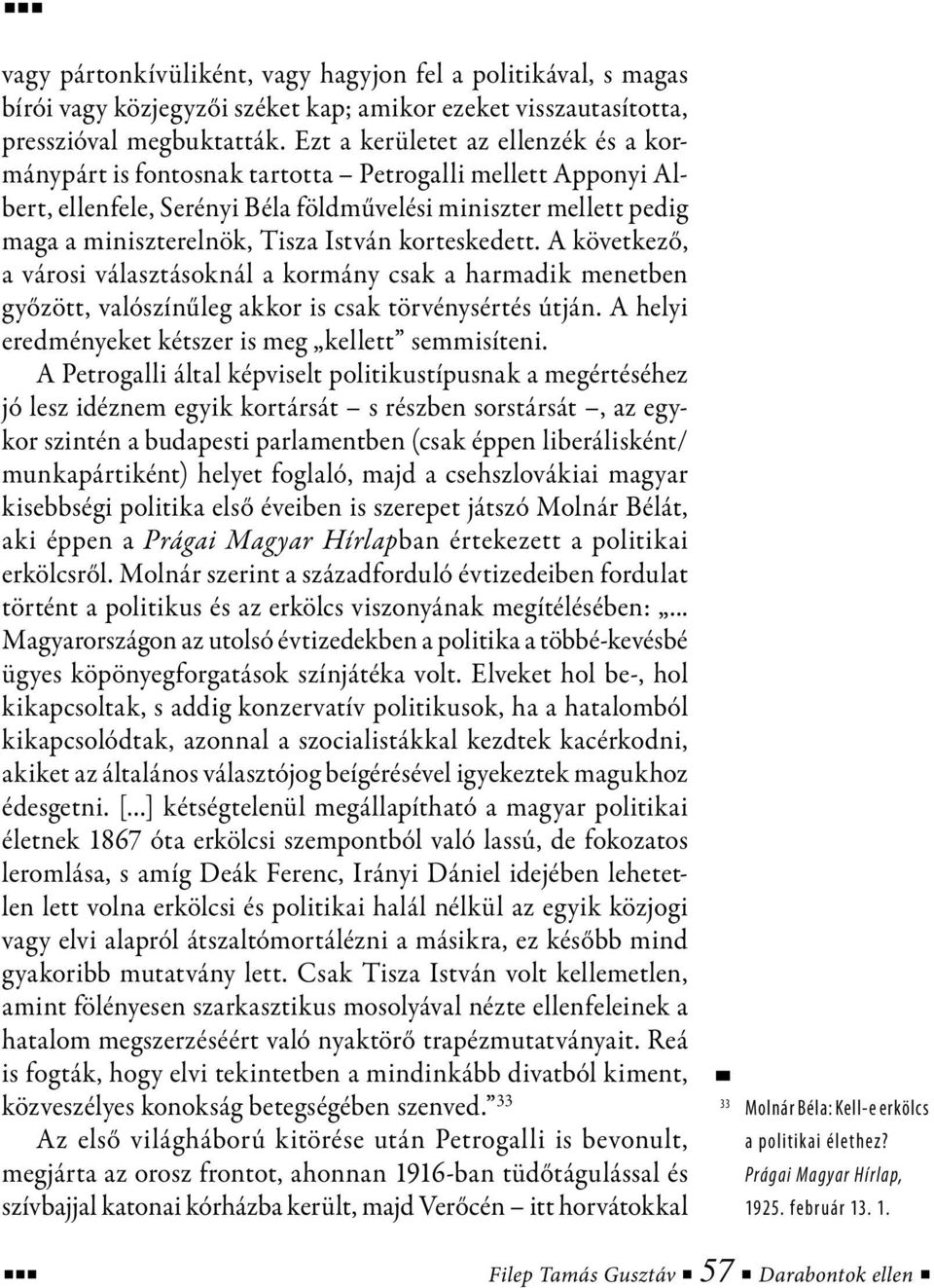 korteskedett. A következő, a városi választásoknál a kormány csak a harmadik menetben győzött, valószínűleg akkor is csak törvénysértés útján. A helyi eredményeket kétszer is meg kellett semmisíteni.