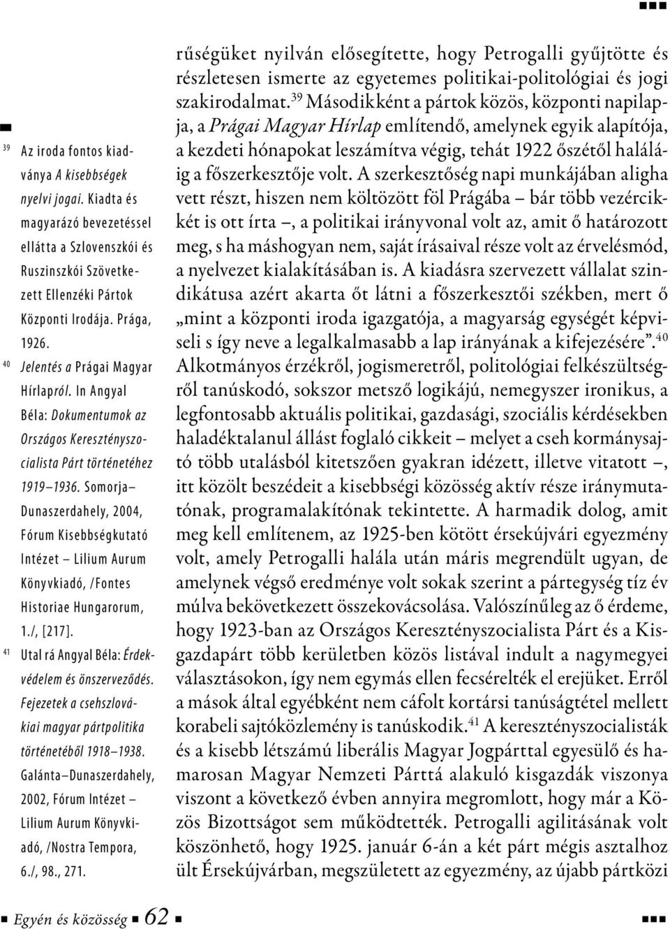 Somorja Dunaszerdahely, 2004, Fórum Kisebbségkutató Intézet Lilium Aurum Könyvkiadó, /Fontes Historiae Hungarorum, 1./, [217]. 41 Utal rá Angyal Béla: Érdekvédelem és önszerveződés.