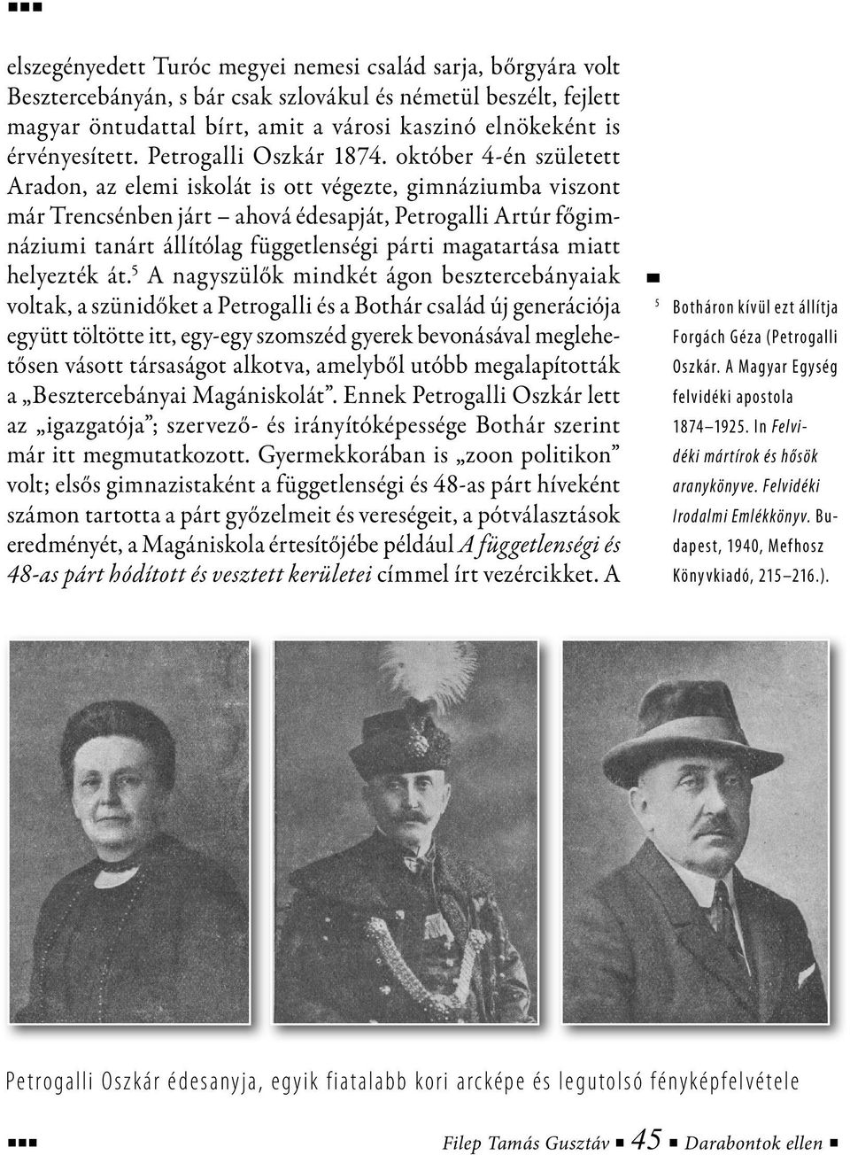 október 4-én született Aradon, az elemi iskolát is ott végezte, gimnáziumba viszont már Trencsénben járt ahová édesapját, Petrogalli Artúr főgimnáziumi tanárt állítólag függetlenségi párti