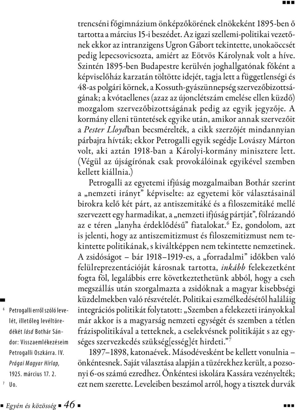 Az igazi szellemi-politikai vezetőnek ekkor az intranzigens Ugron Gábort tekintette, unokaöccsét pedig lepecsovicsozta, amiért az Eötvös Károlynak volt a híve.