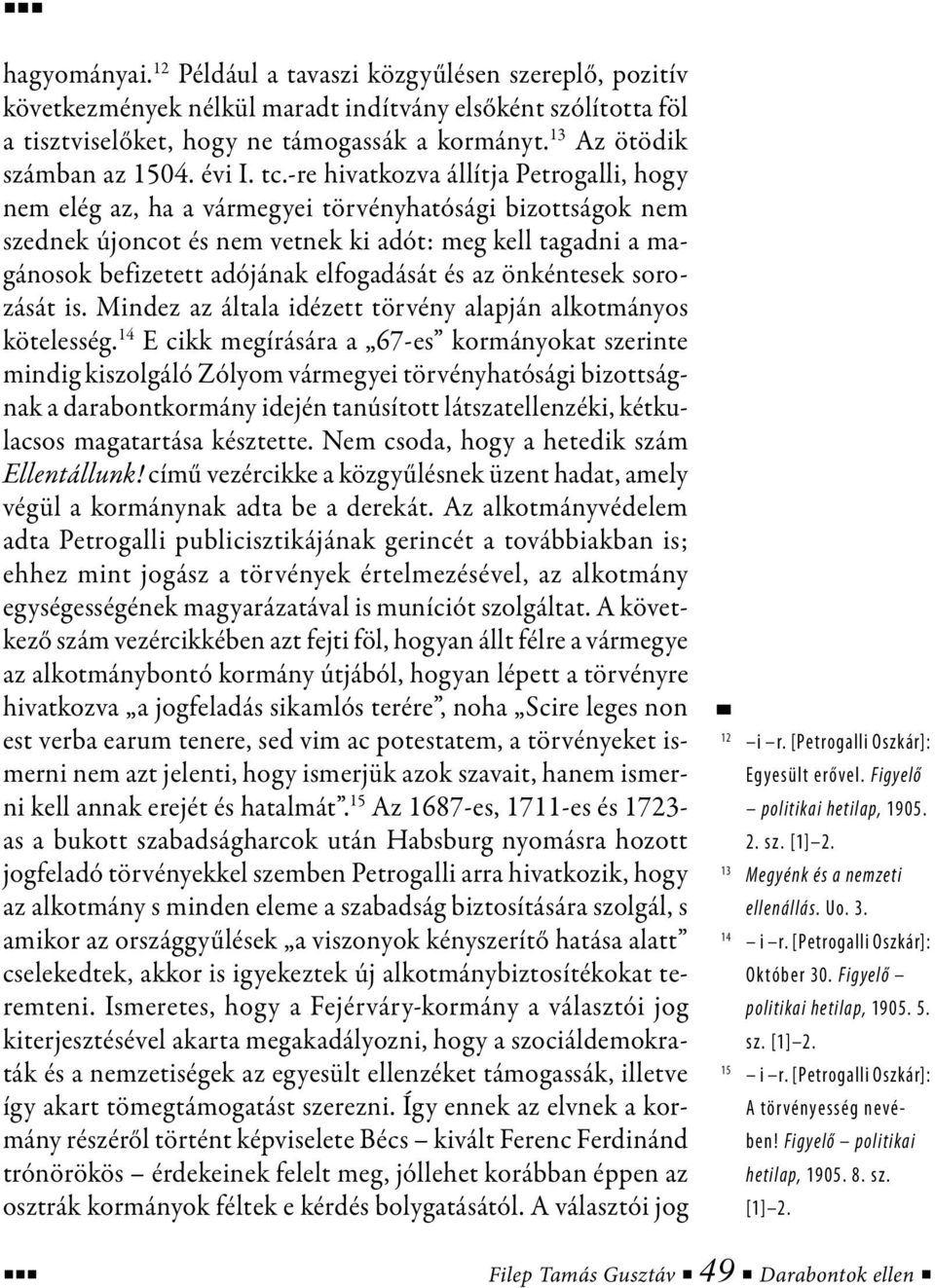 -re hivatkozva állítja Petrogalli, hogy nem elég az, ha a vármegyei törvényhatósági bizottságok nem szednek újoncot és nem vetnek ki adót: meg kell tagadni a magánosok befizetett adójának elfogadását