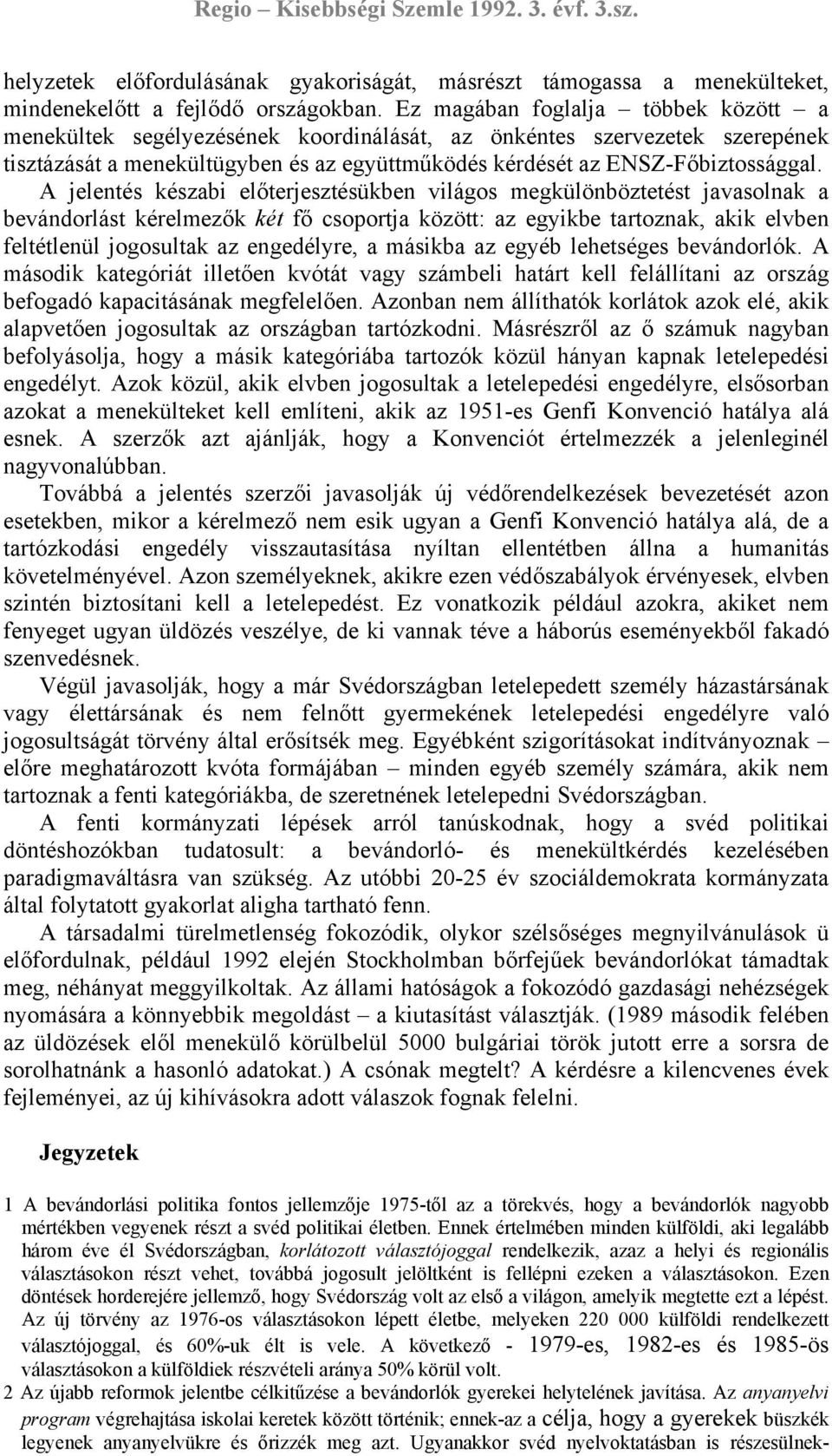 A jelentés készabi előterjesztésükben világos megkülönböztetést javasolnak a bevándorlást kérelmezők két fő csoportja között: az egyikbe tartoznak, akik elvben feltétlenül jogosultak az engedélyre, a