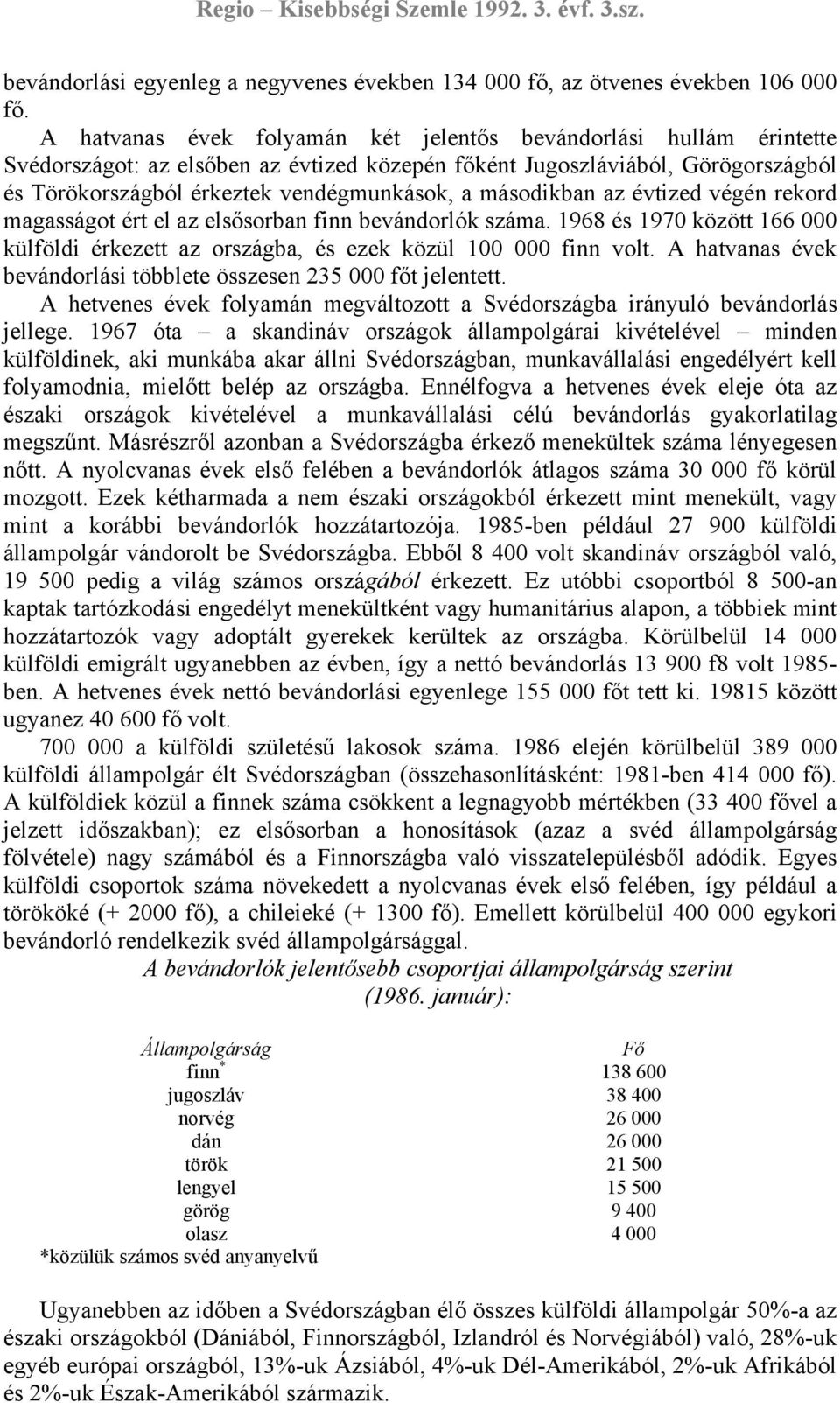 másodikban az évtized végén rekord magasságot ért el az elsősorban finn bevándorlók száma. 1968 és 1970 között 166 000 külföldi érkezett az országba, és ezek közül 100 000 finn volt.