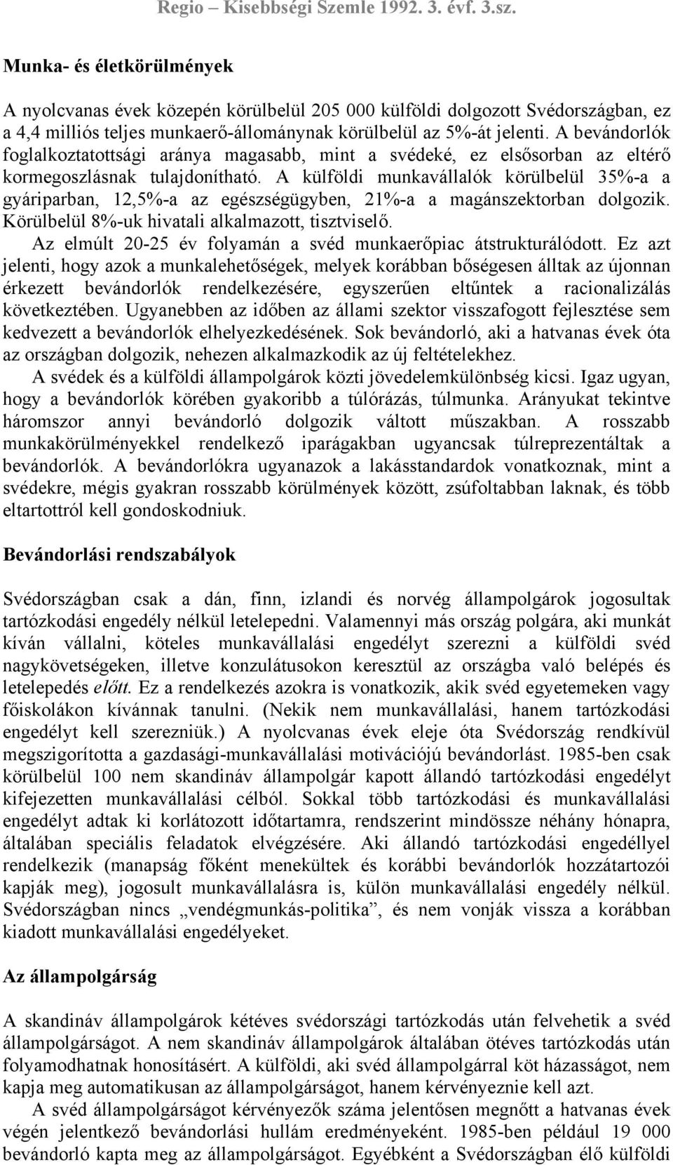 A külföldi munkavállalók körülbelül 35%-a a gyáriparban, 12,5%-a az egészségügyben, 21%-a a magánszektorban dolgozik. Körülbelül 8%-uk hivatali alkalmazott, tisztviselő.