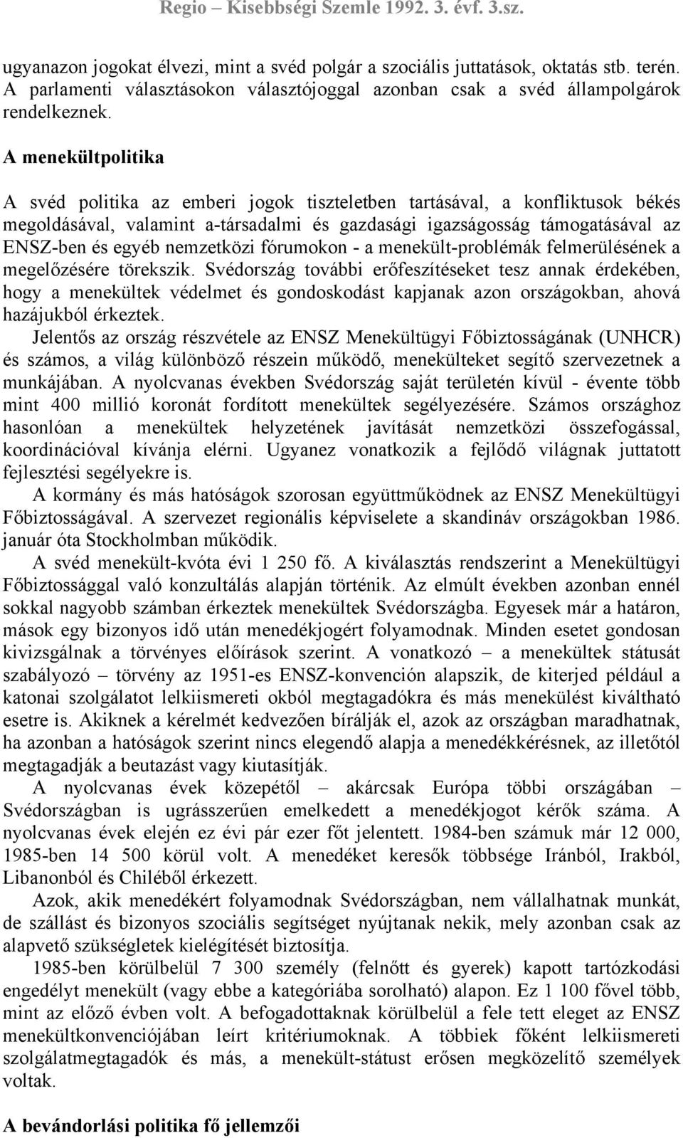 nemzetközi fórumokon - a menekült-problémák felmerülésének a megelőzésére törekszik.