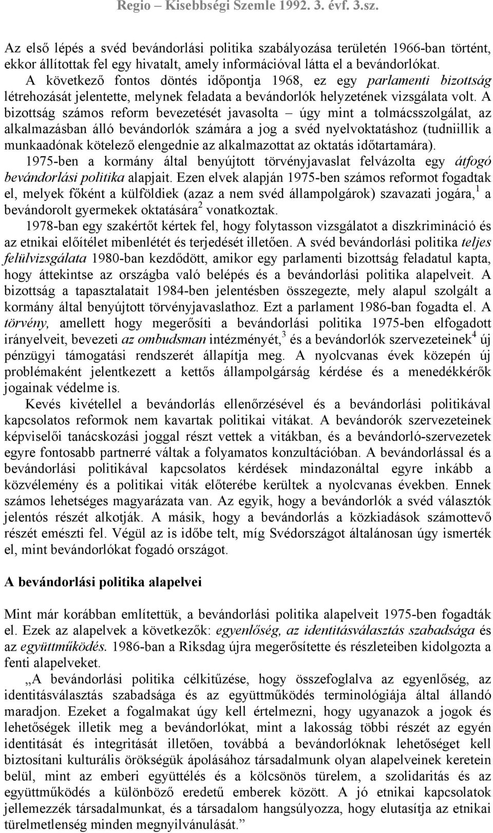 A bizottság számos reform bevezetését javasolta úgy mint a tolmácsszolgálat, az alkalmazásban álló bevándorlók számára a jog a svéd nyelvoktatáshoz (tudniillik a munkaadónak kötelező elengednie az