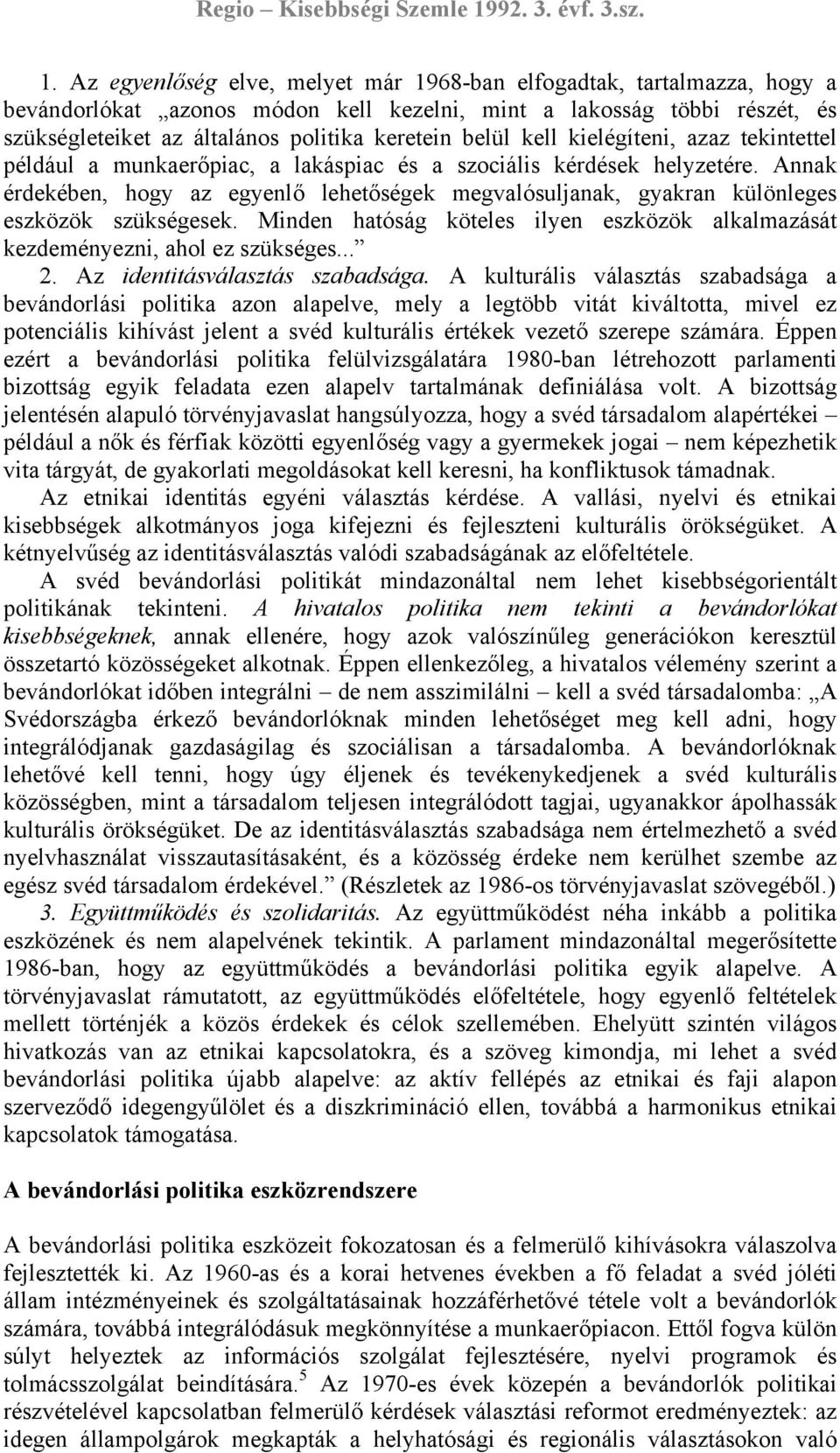 Annak érdekében, hogy az egyenlő lehetőségek megvalósuljanak, gyakran különleges eszközök szükségesek. Minden hatóság köteles ilyen eszközök alkalmazását kezdeményezni, ahol ez szükséges... 2.