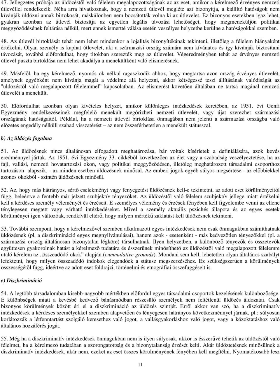 Ez bizonyos esetekben igaz lehet, gyakran azonban az útlevél biztosítja az egyetlen legális távozási lehetőséget, hogy megmeneküljön politikai meggyőződésének feltárása nélkül, mert ennek ismertté