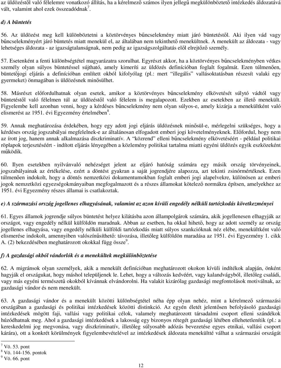 A menekült az áldozata - vagy lehetséges áldozata - az igazságtalanságnak, nem pedig az igazságszolgáltatás elől elrejtőző személy. 57. Esetenként a fenti különbségtétel magyarázatra szorulhat.