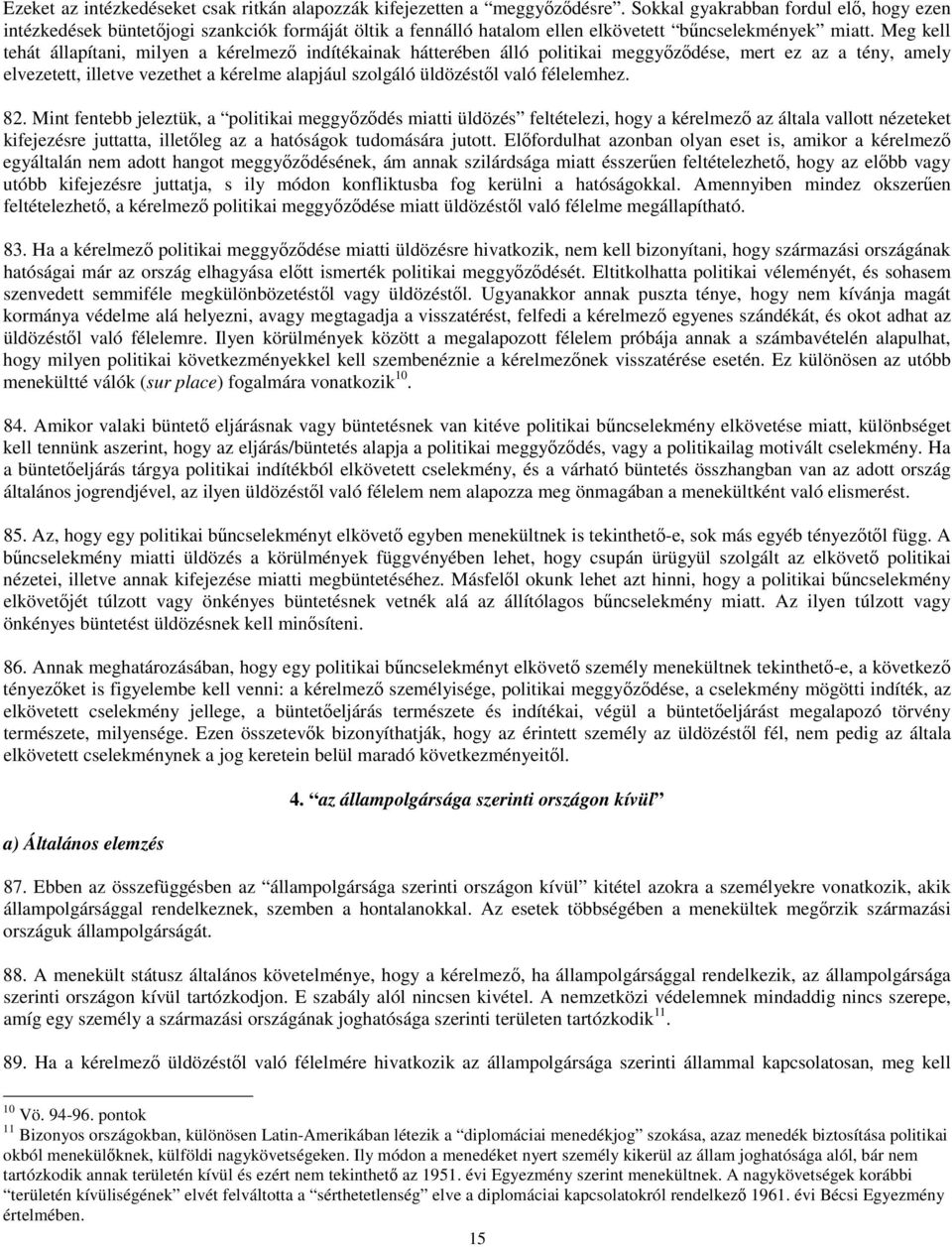 Meg kell tehát állapítani, milyen a kérelmező indítékainak hátterében álló politikai meggyőződése, mert ez az a tény, amely elvezetett, illetve vezethet a kérelme alapjául szolgáló üldözéstől való