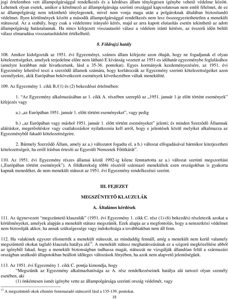 polgároknak általában biztosítandó védelmet. Ilyen körülmények között a második állampolgársággal rendelkezés nem lesz összeegyeztethetetlen a menekült státusszal.