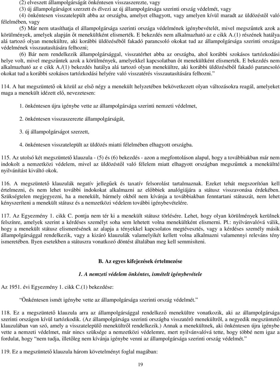 a körülmények, amelyek alapján őt menekültként elismerték. E bekezdés nem alkalmazható az e cikk A.