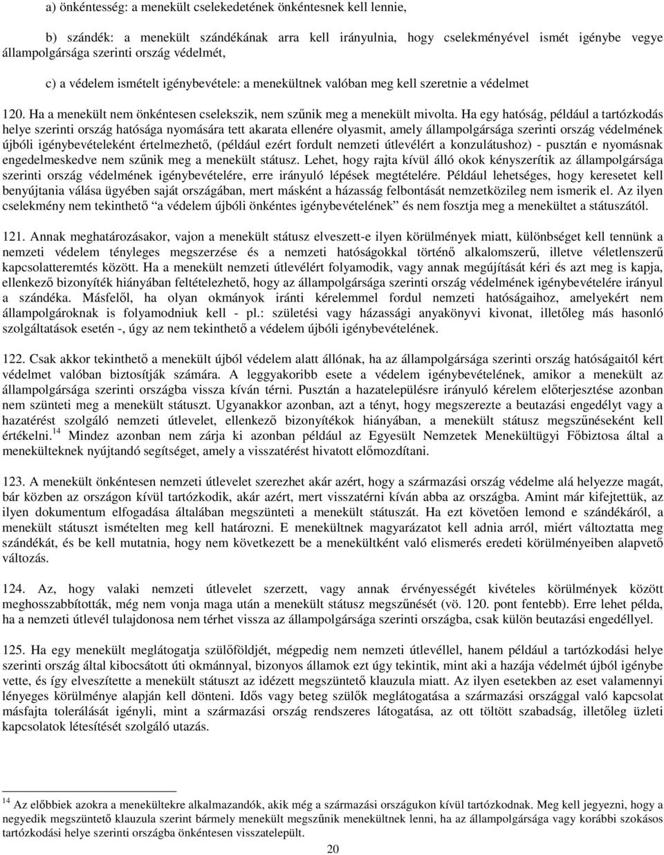 Ha egy hatóság, például a tartózkodás helye szerinti ország hatósága nyomására tett akarata ellenére olyasmit, amely állampolgársága szerinti ország védelmének újbóli igénybevételeként értelmezhető,