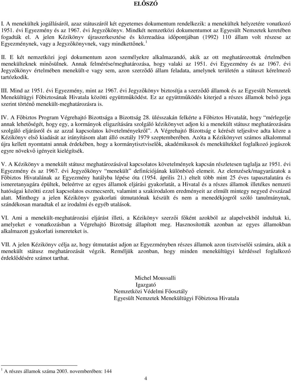 A jelen Kézikönyv újraszerkesztése és közreadása időpontjában (1992) 110 állam volt részese az Egyezménynek, vagy a Jegyzőkönyvnek, vagy mindkettőnek. 1 II.