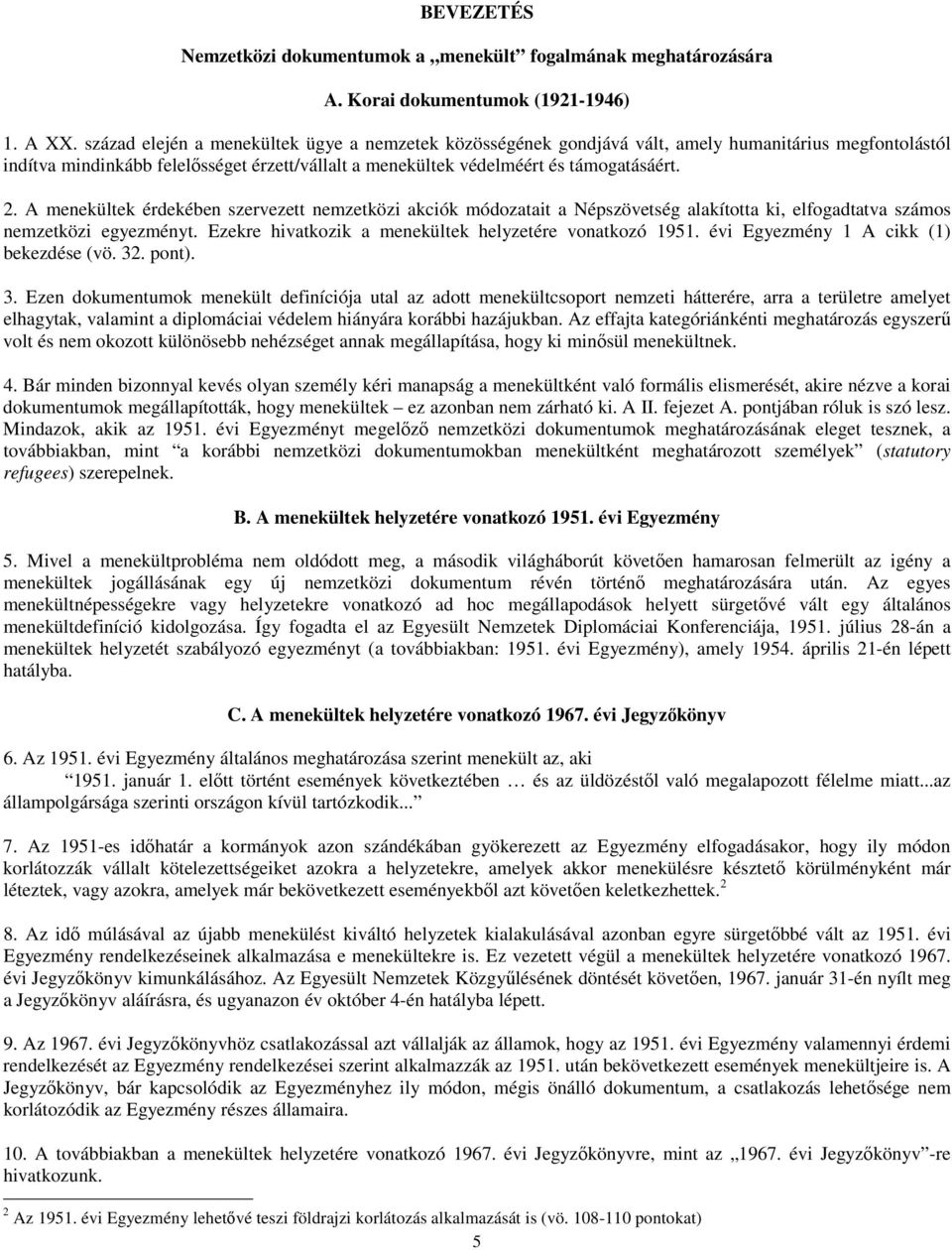 A menekültek érdekében szervezett nemzetközi akciók módozatait a Népszövetség alakította ki, elfogadtatva számos nemzetközi egyezményt. Ezekre hivatkozik a menekültek helyzetére vonatkozó 1951.