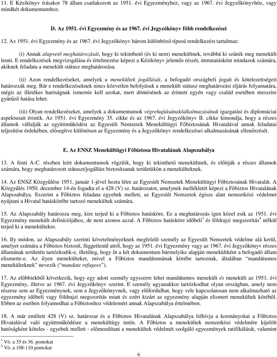 évi Jegyzőkönyv három különböző típusú rendelkezést tartalmaz: (i) Annak alapvető meghatározását, hogy ki tekinthető (és ki nem) menekültnek, továbbá ki szűnik meg menekült lenni.