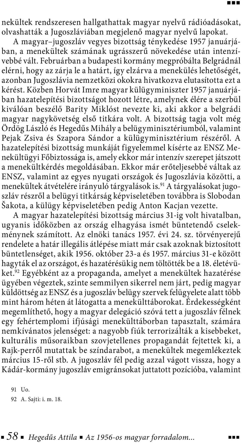 Februárban a budapesti kormány megpróbálta Belgrádnál elérni, hogy az zárja le a határt, így elzárva a menekülés lehetőségét, azonban Jugoszlávia nemzetközi okokra hivatkozva elutasította ezt a