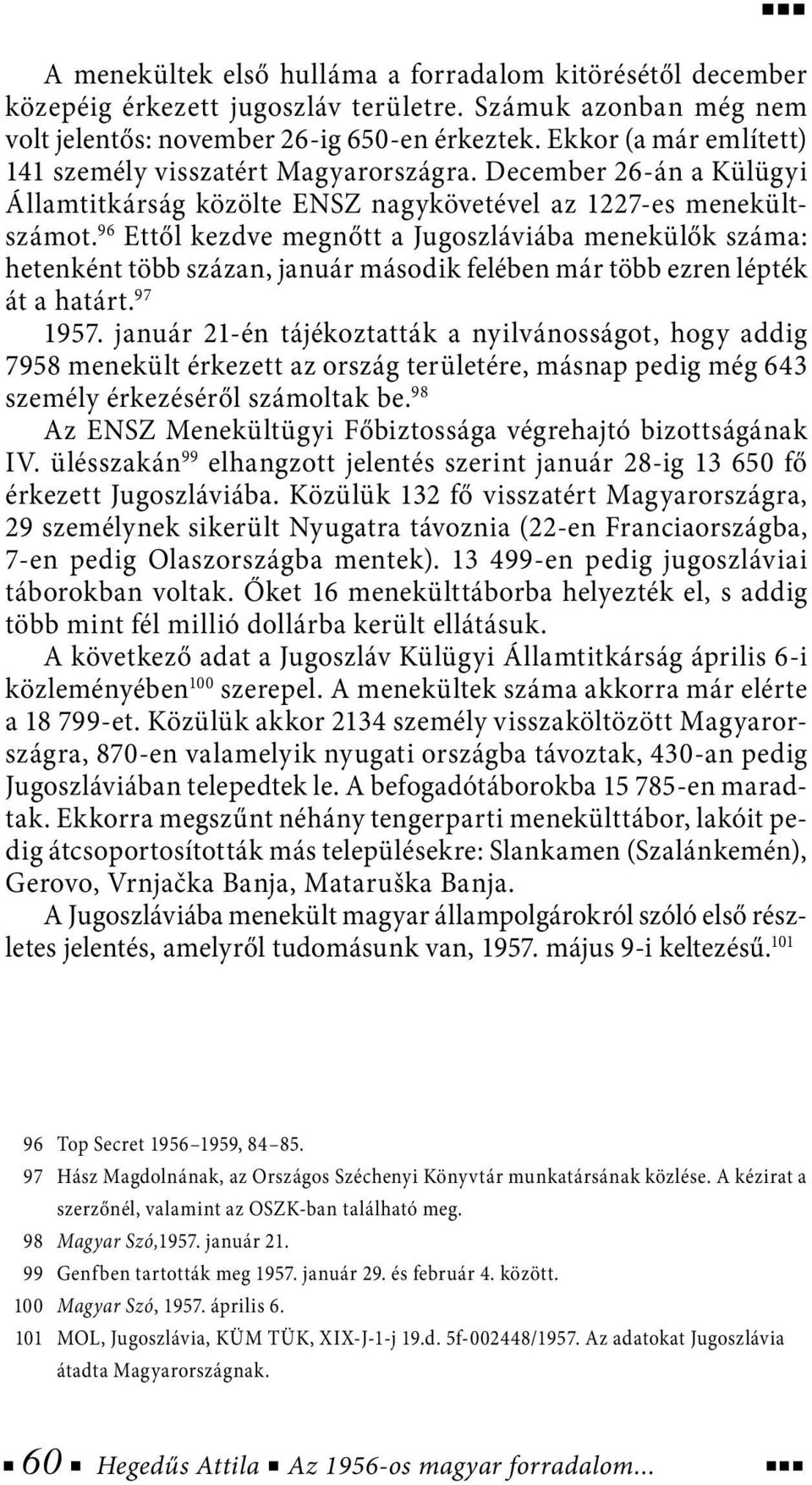 96 Ettől kezdve megnőtt a Jugoszláviába menekülők száma: hetenként több százan, január második felében már több ezren lépték át a határt. 97 1957.