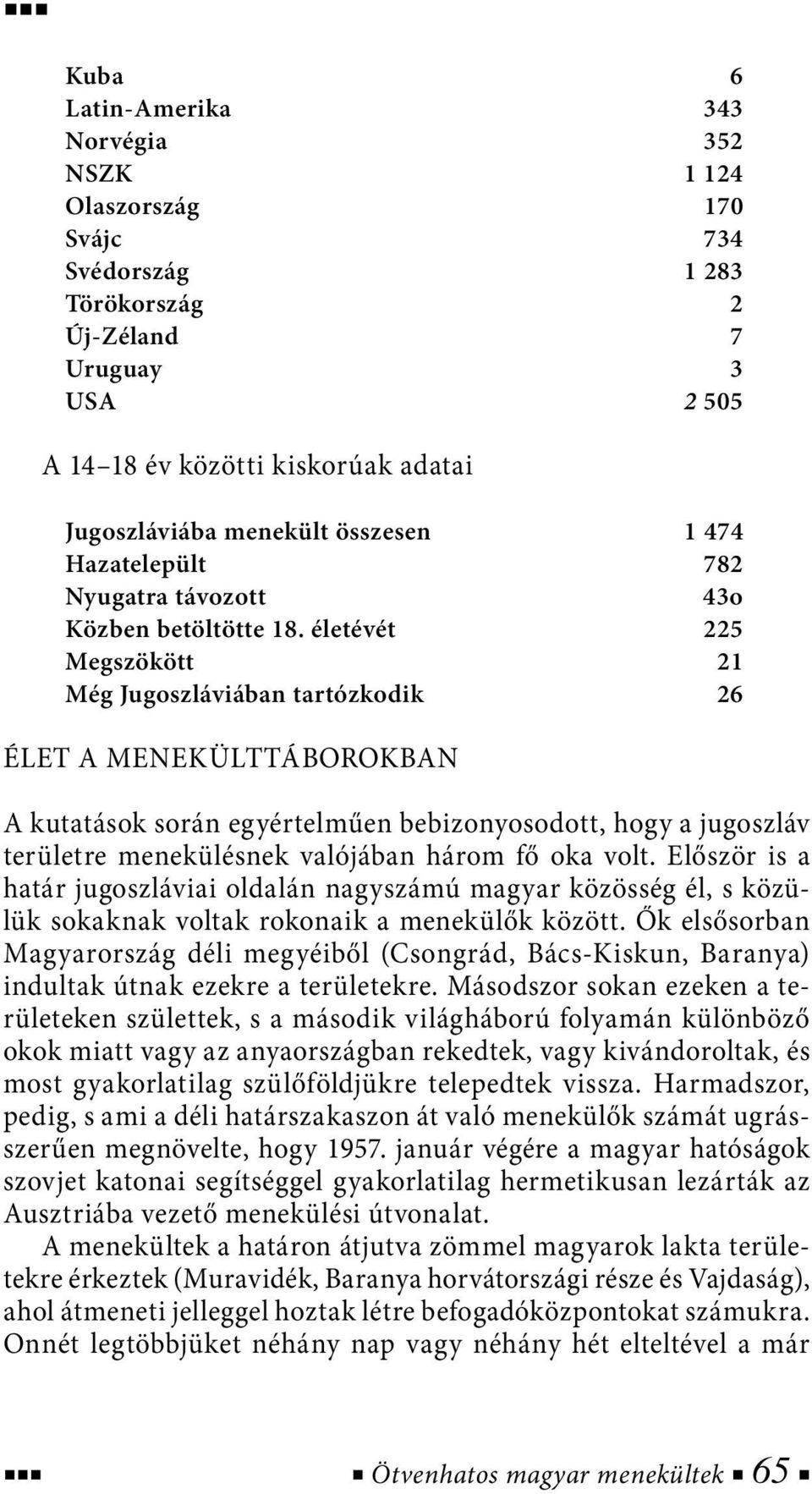 életévét 225 Megszökött 21 Még Jugoszláviában tartózkodik 26 ÉLET A MENEKÜLTTÁBOROKBAN A kutatások során egyértelműen bebizonyosodott, hogy a jugoszláv területre menekülésnek valójában három fő oka