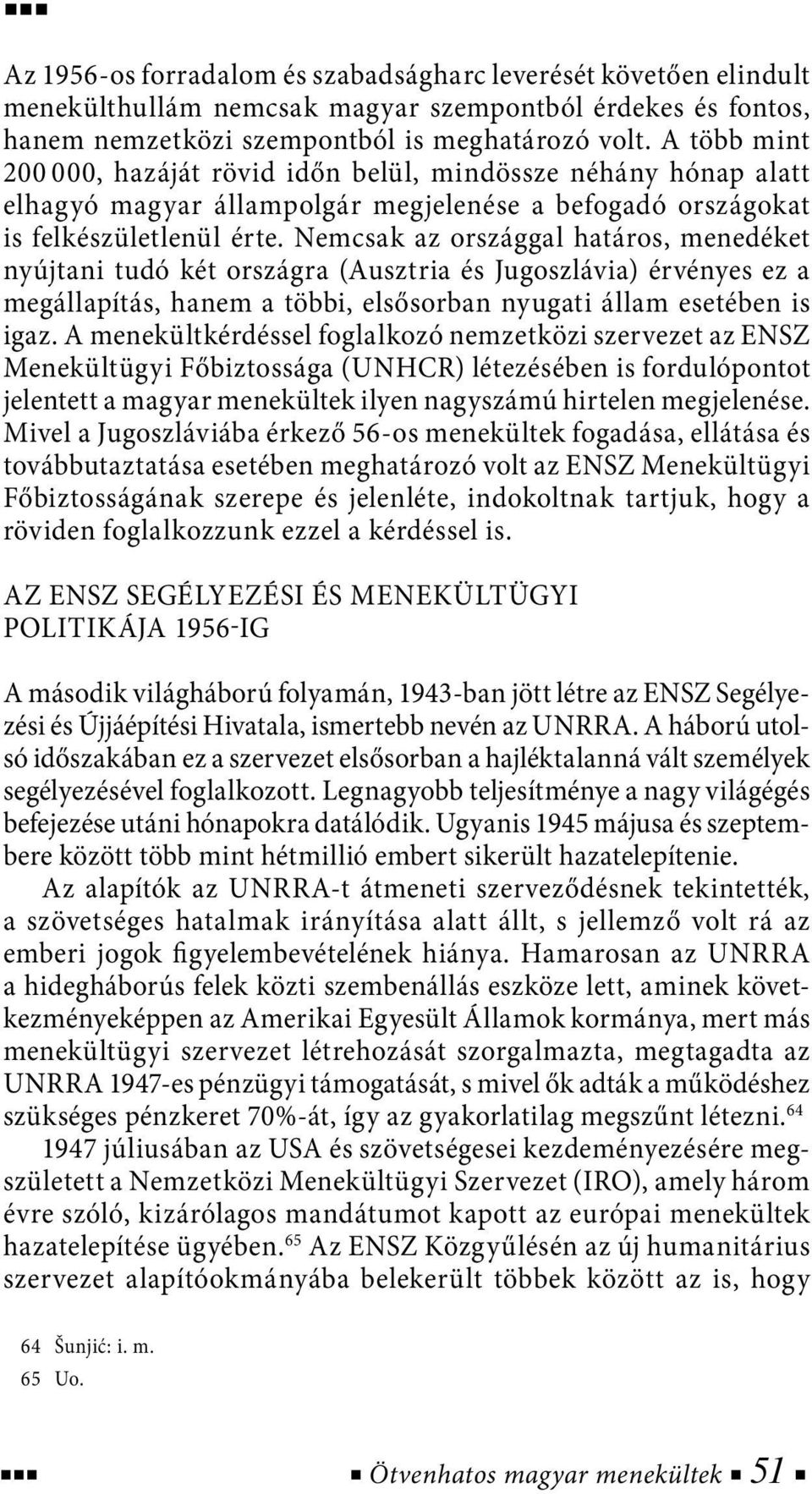 Nemcsak az országgal határos, menedéket nyújtani tudó két országra (Ausztria és Jugoszlávia) érvényes ez a megállapítás, hanem a többi, elsősorban nyugati állam esetében is igaz.