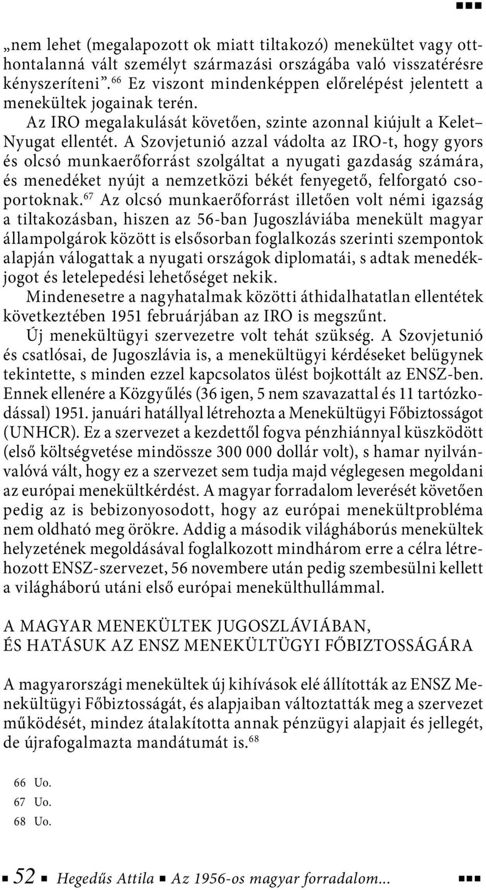 A Szovjetunió azzal vádolta az IRO-t, hogy gyors és olcsó munkaerőforrást szolgáltat a nyugati gazdaság számára, és menedéket nyújt a nemzetközi békét fenyegető, felforgató csoportoknak.