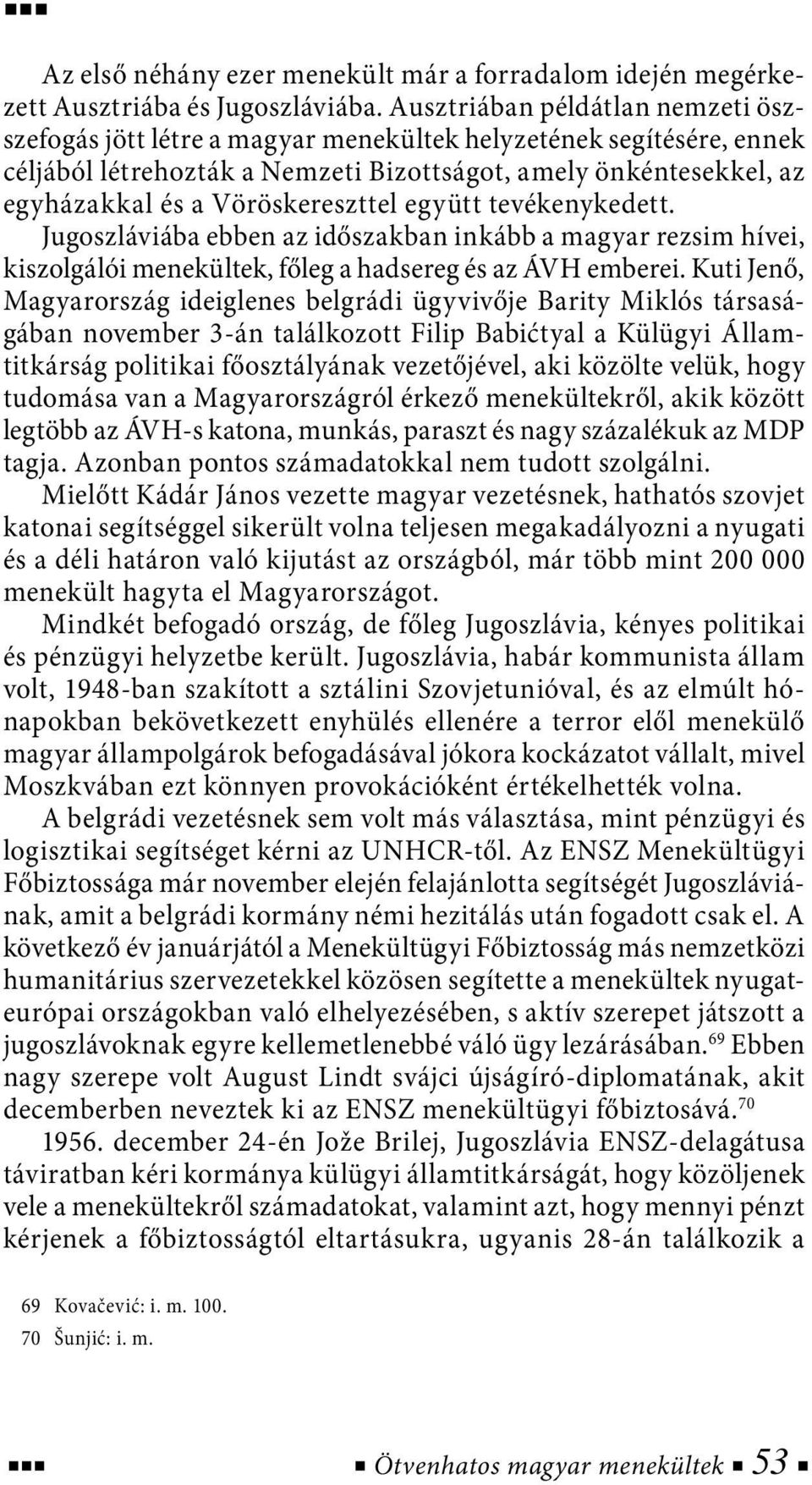 Vöröskereszttel együtt tevékenykedett. Jugoszláviába ebben az időszakban inkább a magyar rezsim hívei, kiszolgálói menekültek, főleg a hadsereg és az ÁVH emberei.