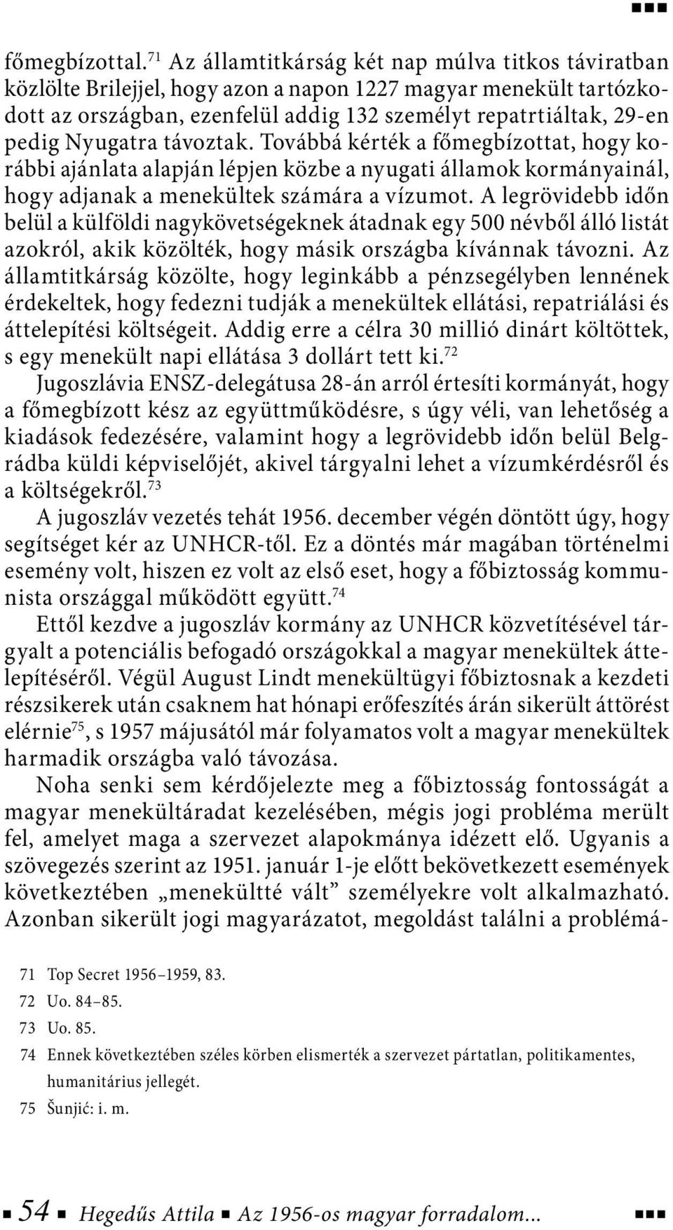 Nyugatra távoztak. Továbbá kérték a főmegbízottat, hogy korábbi ajánlata alapján lépjen közbe a nyugati államok kormányainál, hogy adjanak a menekültek számára a vízumot.