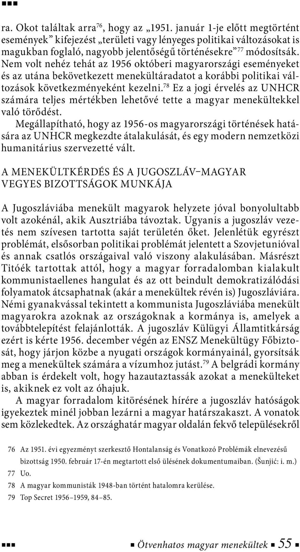 Nem volt nehéz tehát az 1956 októberi magyarországi eseményeket és az utána bekövetkezett menekültáradatot a korábbi politikai változások következményeként kezelni.