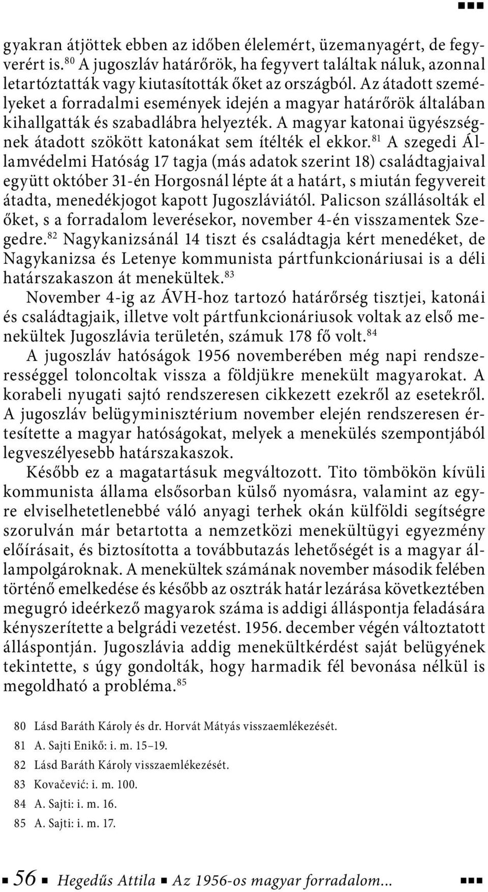 81 A szegedi Államvédelmi Hatóság 17 tagja (más adatok szerint 18) családtagjaival együtt október 31-én Horgosnál lépte át a határt, s miután fegyvereit átadta, menedékjogot kapott Jugoszláviától.