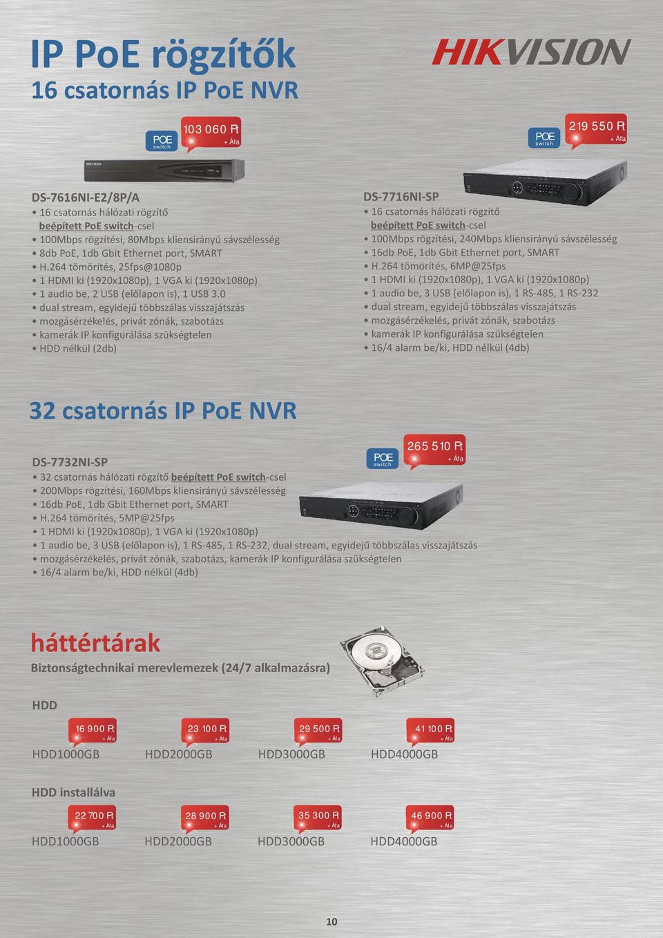 0 dual stream, egyidejû többszálas visszajátszás kamerák IP konfigurálása szükségtelen HDD nélkül (2db) DS-7716NI-SP 16 csatornás hálózati rögzítõ beépített PoE switch-csel 100Mbps rögzítési, 240Mbps