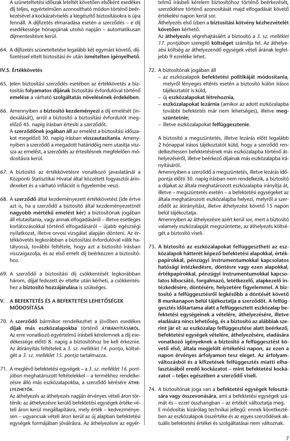 A díjfizetés szüneteltetése legalább két egymást követő, díjfizetéssel eltelt biztosítási év után ismételten igényelhető. IV.5. Értékkövetés 65.