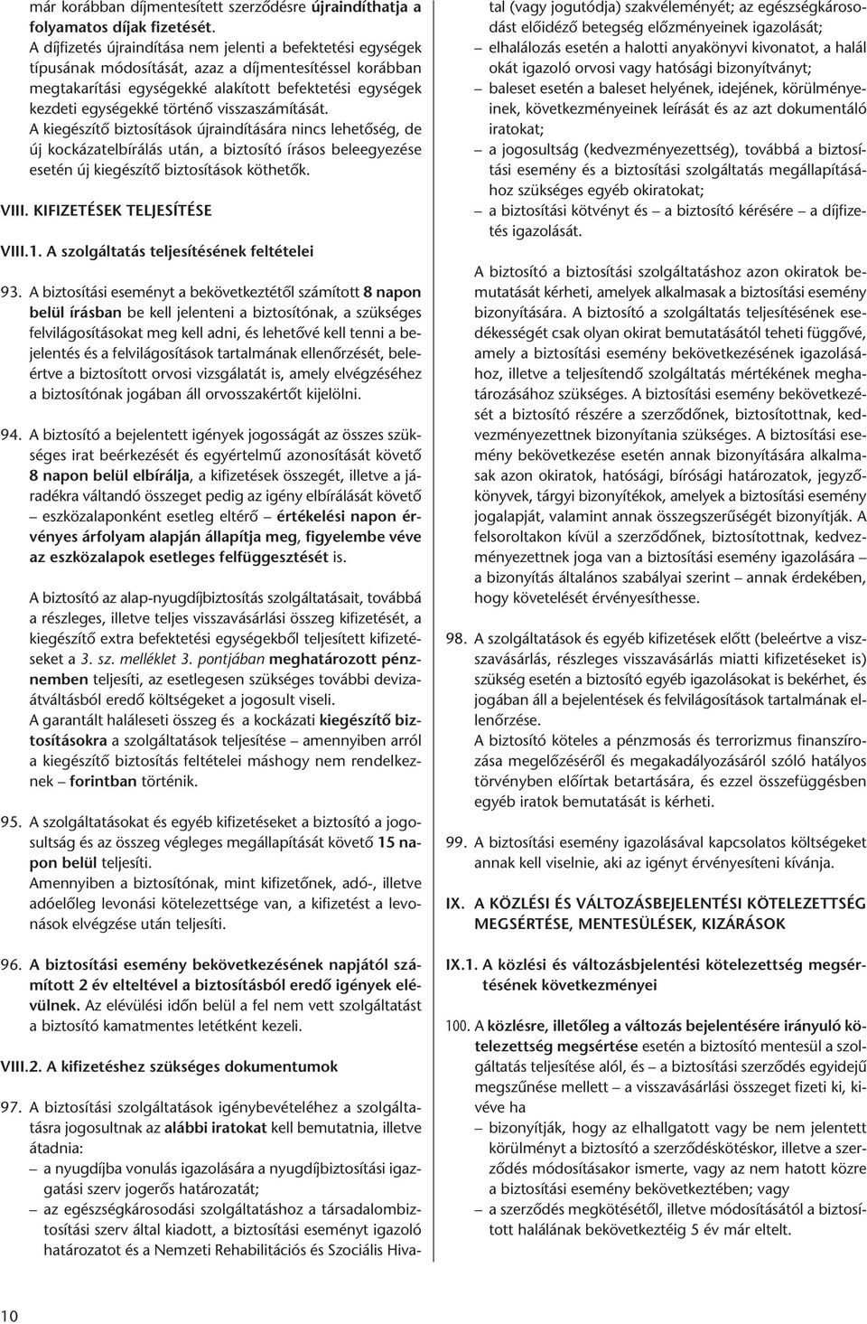 visszaszámítását. A kiegészítő biztosítások újraindítására nincs lehetőség, de új kockázatelbírálás után, a biztosító írásos beleegyezése esetén új kiegészítő biztosítások köthetők. VIII.