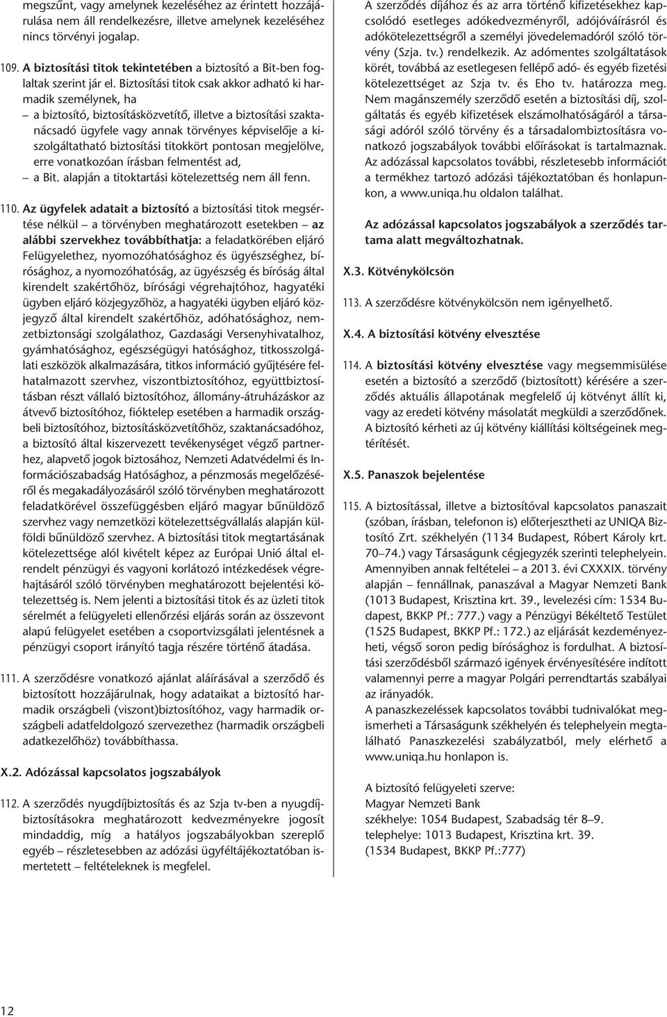 Biztosítási titok csak akkor adható ki harmadik személynek, ha a biztosító, biztosításközvetítő, illetve a biztosítási szaktanácsadó ügyfele vagy annak törvényes képviselője a kiszolgáltatható