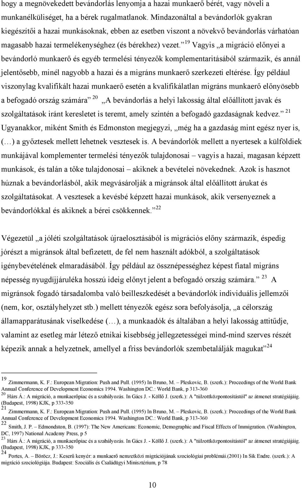 19 Vagyis a migráció előnyei a bevándorló munkaerő és egyéb termelési tényezők komplementaritásából származik, és annál jelentősebb, minél nagyobb a hazai és a migráns munkaerő szerkezeti eltérése.