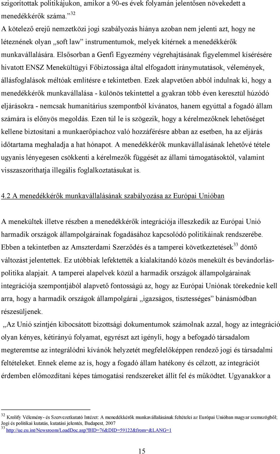 Elsősorban a Genfi Egyezmény végrehajtásának figyelemmel kísérésére hivatott ENSZ Menekültügyi Főbiztossága által elfogadott iránymutatások, vélemények, állásfoglalások méltóak említésre e