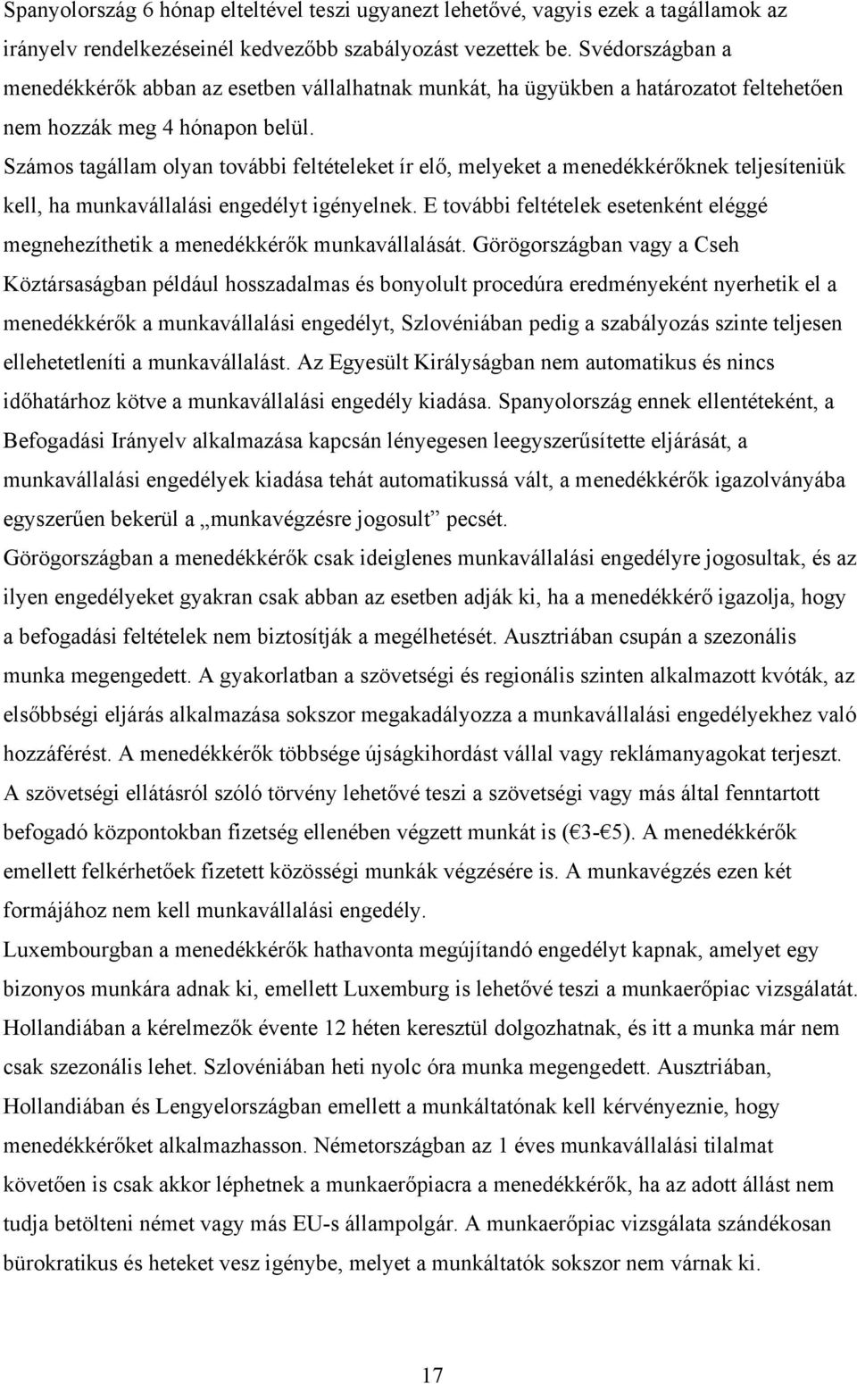 Számos tagállam olyan további feltételeket ír elő, melyeket a menedékkérőknek teljesíteniük kell, ha munkavállalási engedélyt igényelnek.